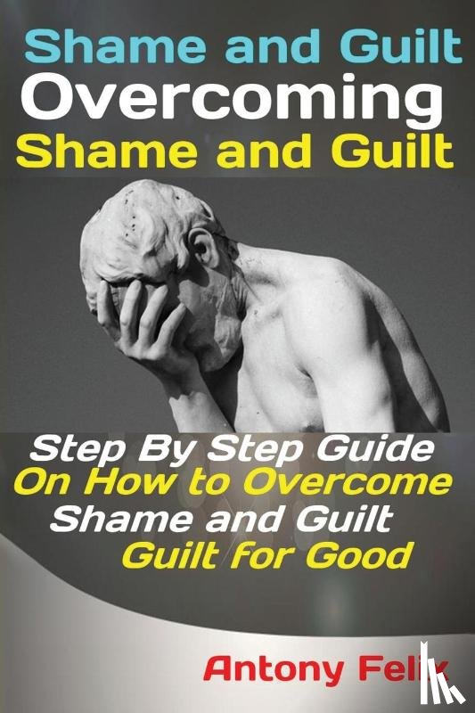 Antony, Felix - Shame and Guilt Overcoming Shame and Guilt
