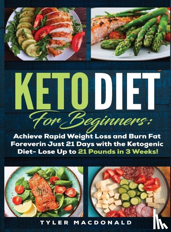 MacDonald, Tyler O - Keto Diet For Beginners Achieve Rapid Weight Loss and Burn Fat Forever in Just 21 Days with the Ketogenic Diet - Lose Up to 21 Pounds in 3 Weeks Tyler
