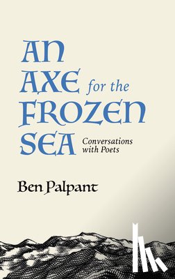 Palpant, Ben - An Axe for the Frozen Sea: Conversations with Poets about What Matters Most