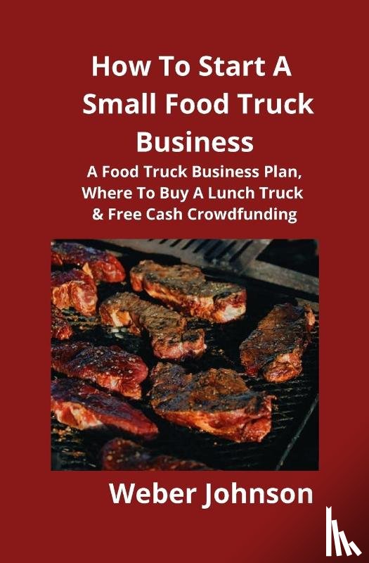 Johnson, Weber - How To Start A Small Food Truck Business