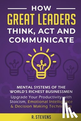 Stevens, R - How Great Leaders Think, Act and Communicate