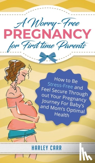 Carr, Harley - A Worry-Free Pregnancy For First Time Parents