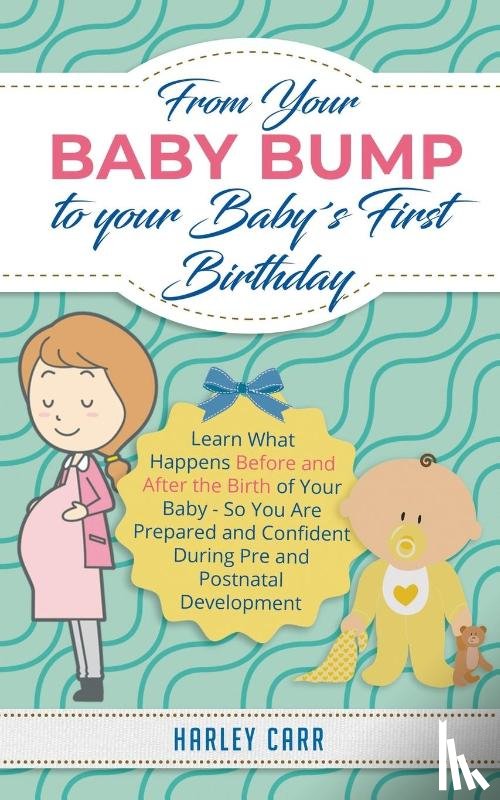 Carr, Harley - From Your Baby Bump To Your Babys First Birthday