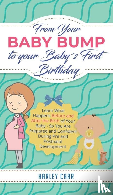 Carr, Harley - From Your Baby Bump To Your Babys First Birthday
