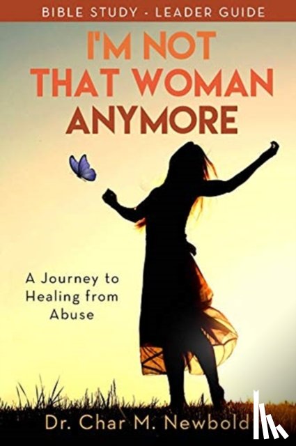 Newbold, Dr. Char M. - I'm Not That Woman Anymore: A Journey to Healing from Abuse, Leader Guide