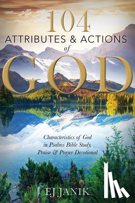 Janki, Ej - 104 Attributes and Actions of God: Characteristics of God in Psalms Bible Study, Praise & Prayers Devotional