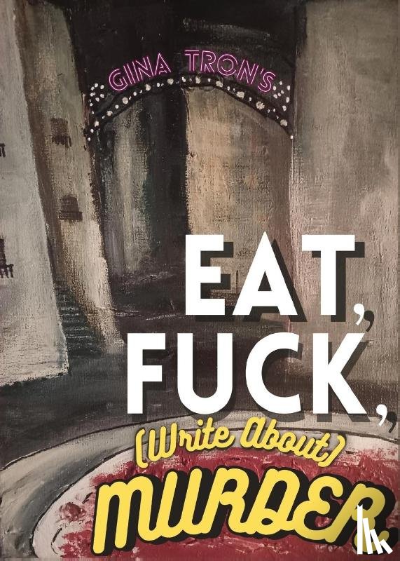 Tron, Gina - Eat, Fuck, (write about) Murder