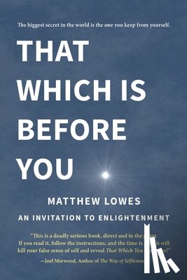 Lowes, Matthew - That Which is Before You: An Invitation to Enlightenment