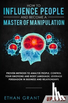 Grant, Ethan - How to Influence People and Become A Master of Manipulation