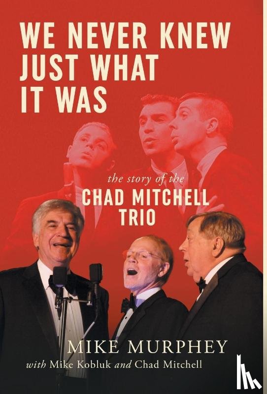 Murphey, Mike - We Never Knew Just What It Was ... The Story of the Chad Mitchell Trio