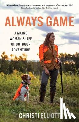 Elliott, Christi - Always Game: A Maine Woman's Life of Outdoor Adventure