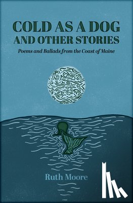 Moore, Ruth - Cold as a Dog and Other Stories: The Poetry and Ballads of Ruth Moore