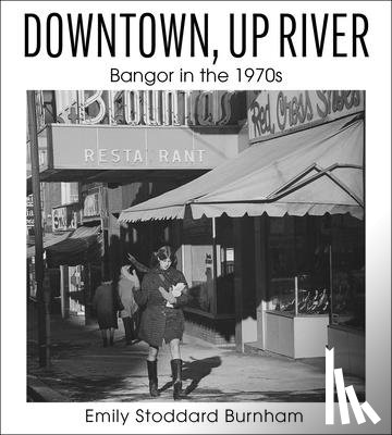 Burnham, Emily Stoddard - Downtown, Up River: Bangor in the 1970s