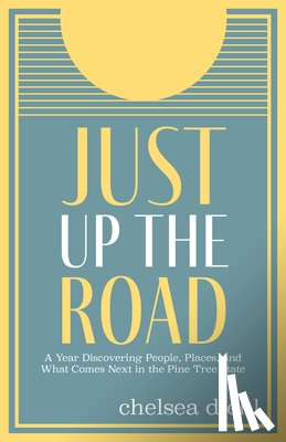 Diehl, Chelsea - Just Up the Road: A Year Discovering People, Places, and What Comes Next in the Pine Tree State