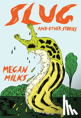 Milks, Megan - Slug And Other Stories
