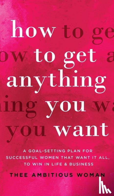 Woman, Thee Ambitious - How to Get Anything You Want