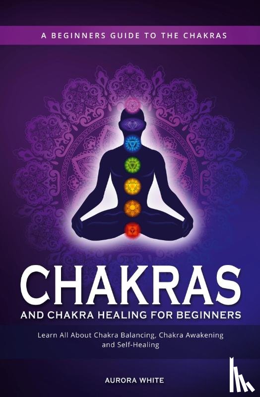 White, Aurora - Chakras and Chakra Healing for Beginners