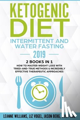 Williams, Leanne, Vogel, Liz, Berg, Jason - Ketogenic Diet - Intermittent and Water Fasting 2019
