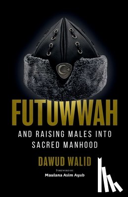 Walid, Dawud - Futuwwah and Raising Males into Sacred Manhood
