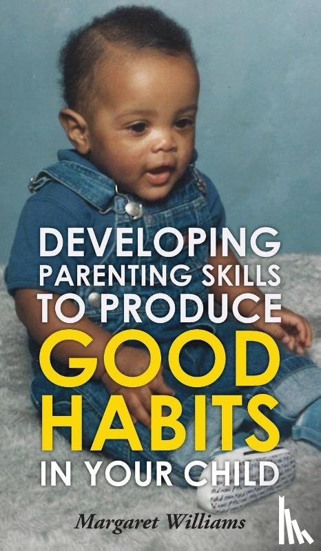 Williams, Margaret - Developing Parenting Skills to Produce Good Habits in Your Child