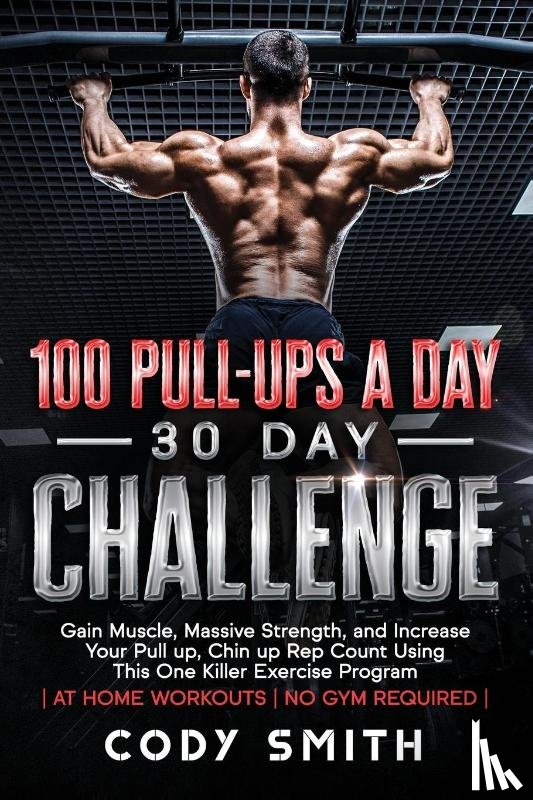 Smith, Cody - 100 Pull-Ups a Day 30 Day Challenge