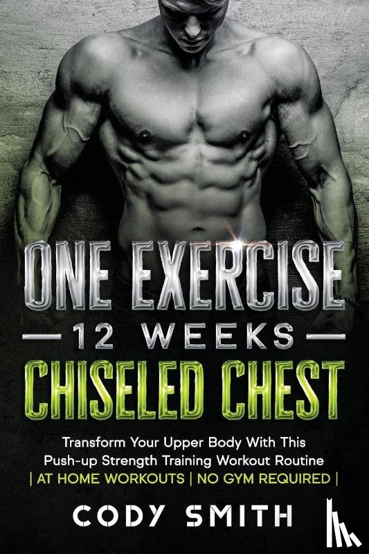 Smith, Cody - One Exercise, 12 Weeks, Chiseled Chest