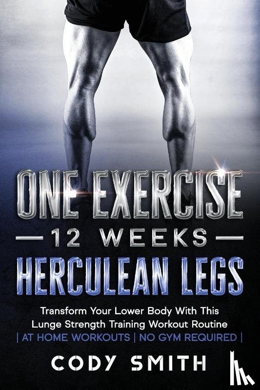 Smith, Cody - One Exercise, 12 Weeks, Herculean Legs