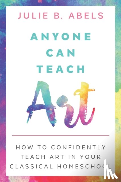 Abels, Julie B - Anyone Can Teach Art