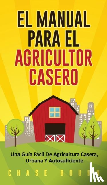 Bourn, Chase - El Manual Para El Agricultor Casero