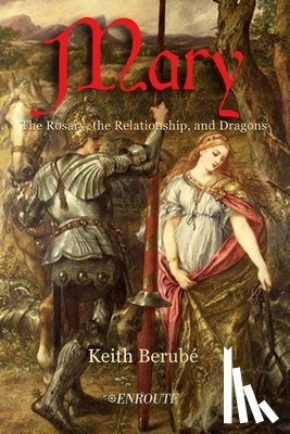 Berube, Keith - Mary: The Rosary, the Relationship, and Dragons