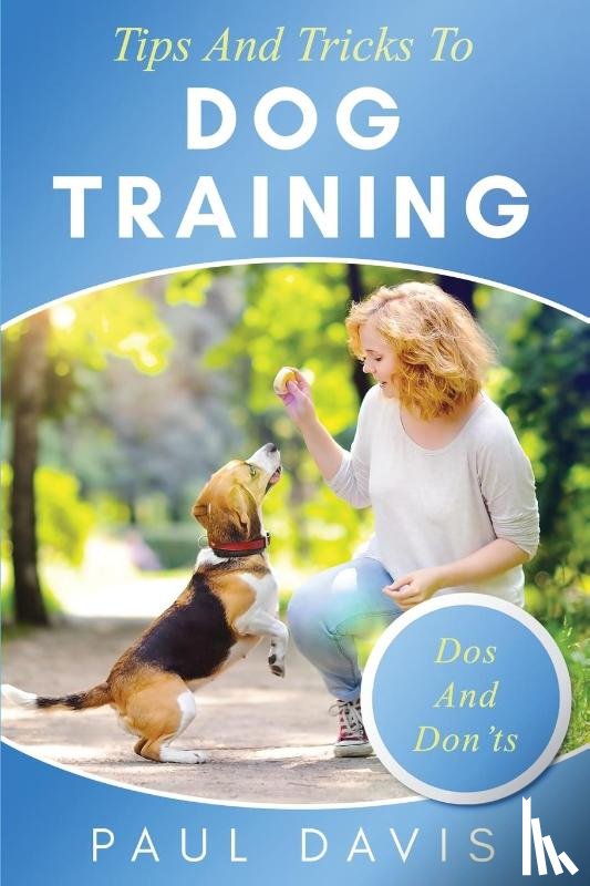 Davis, Paul - Tips and Tricks to Dog Training A How-To Set of Tips and Techniques for Different Species of Dogs