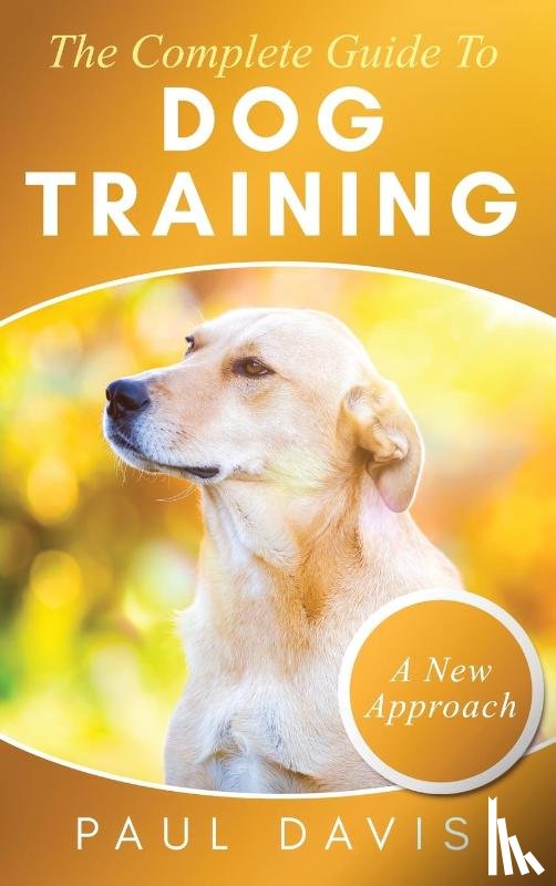 Davis, Paul - The Complete Guide To Dog Training A How-To Set of Techniques and Exercises for Dogs of Any Species and Ages