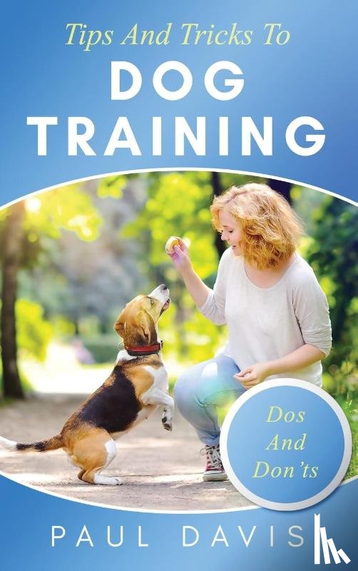 Davis, Paul - Tips and Tricks to Dog Training A How-To Set of Tips and Techniques for Different Species of Dogs