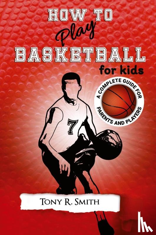 Smith, Tony R - How to Play Basketball for Kids