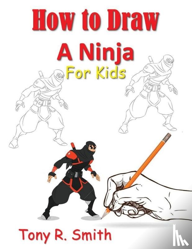 Smith, Tony R - How to Draw A Ninja for Kids