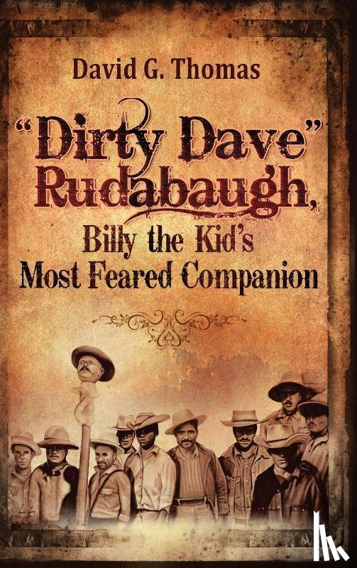 Thomas, David G. - "Dirty Dave" Rudabaugh, Billy the Kid's Most Feared Companion