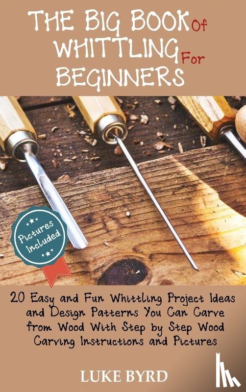 Byrd, Luke - The Big Book of Whittling for Beginners