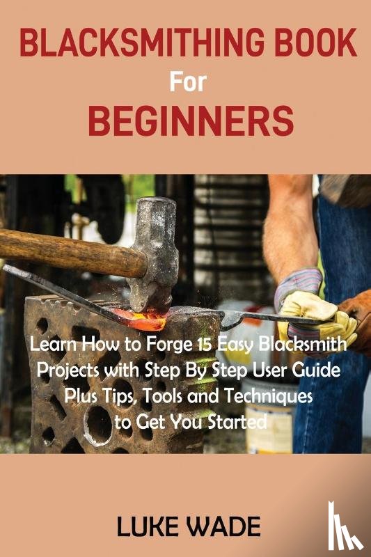 Wade, Luke - Blacksmithing Book for Beginners