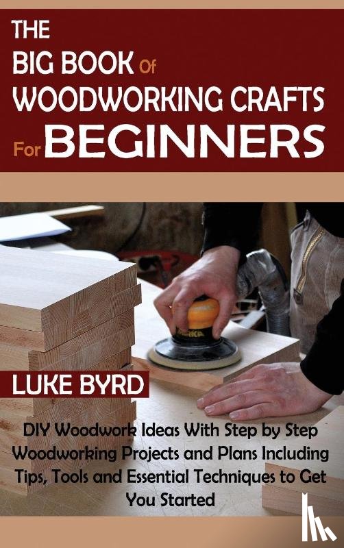 Byrd, Luke - The Big Book of Woodworking Crafts for Beginners