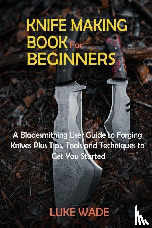 Wade, Luke - Knife Making Book for Beginners