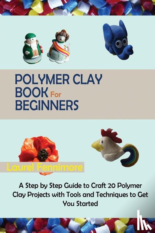 Fennimore, Laurel - Polymer Clay Book for Beginners