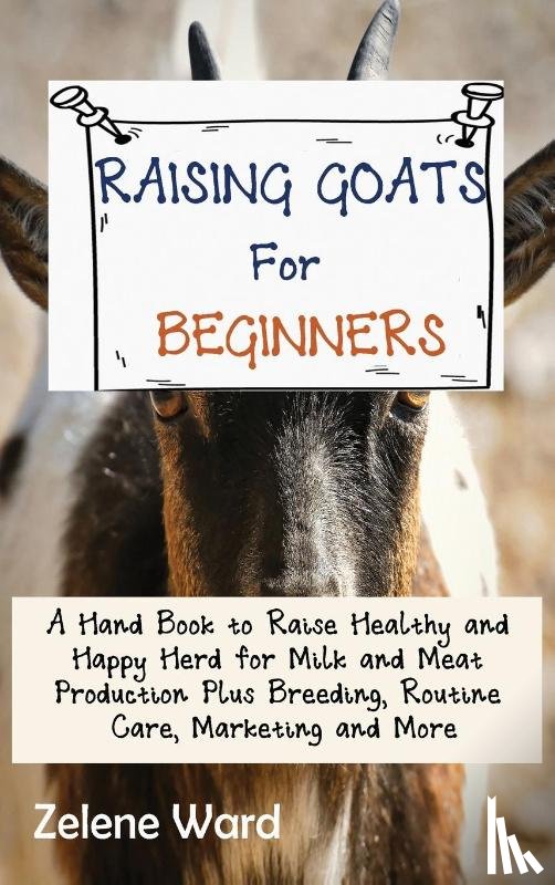 Ward, Zelene - Raising Goats for Beginners