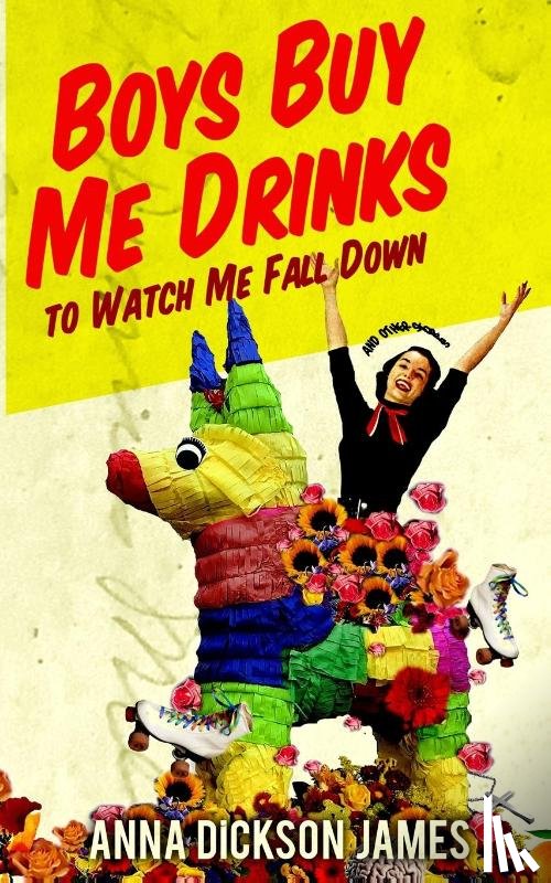 James, Anna Dickson - Boys Buy Me Drinks to Watch Me Fall Down