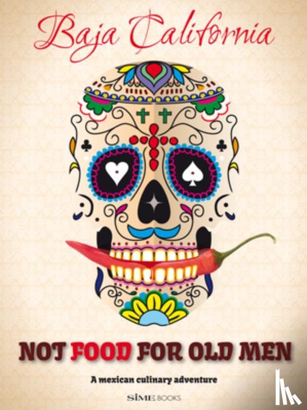 Aguilar, Anabelle Rosell - Not Food for Old Men: Baja California: A Mexican Culinary Adventure