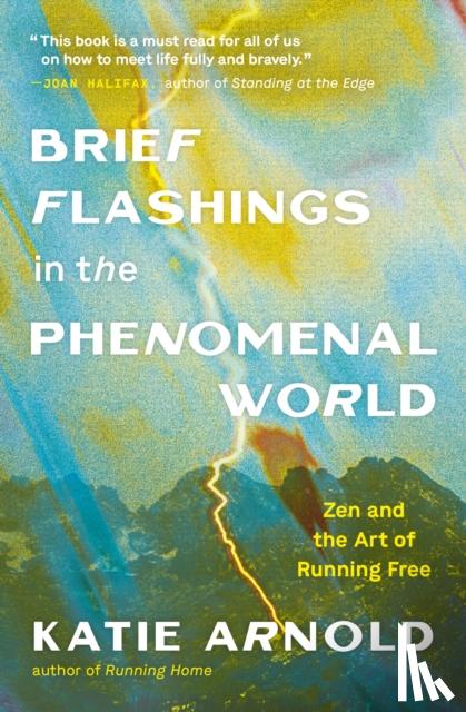 Arnold, Katie - Brief Flashings in the Phenomenal World