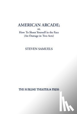 Samuels, Steven - American Arcade; or, How To Shoot Yourself in the Face