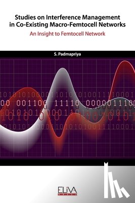 Padmapriya, S. - Studies on Interference Management in Co-Existing Macro-Femtocell Networks: An Insight to Femtocell Network