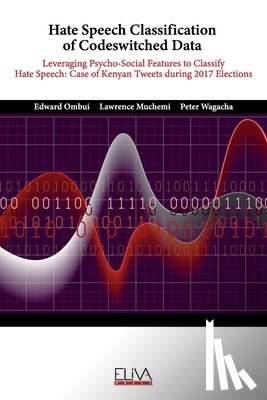 Muchemi, Lawrence - Hate Speech Classification of Codeswitched Data: Leveraging Psycho-social Features to classify Hate Speech: Case of Kenyan Tweets during 2017 Election