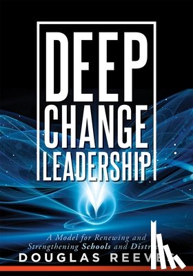 Reeves, Douglas - Deep Change Leadership: A Model for Renewing and Strengthening Schools and Districts (a Resource for Effective School Leadership and Change Efforts)