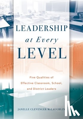 McLaughlin, Janelle Clevenger - Leadership at Every Level: Five Qualities of Effective Classroom, School, and District Leaders